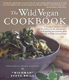 The Wild Vegan Cookbook: A Forager s Culinary Guide (in the Field or in the Supermarket) to Preparing and Savoring Wild (and Not So Wild) Natur