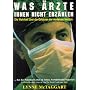 Was �rzte Ihnen nicht erz�hlen: Die Wahrheit �ber die Gefahren der modernen Medizin