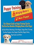 Puppy Training: The Ultimate Guide on Puppy Training Tips for the First Few Months of Bringing Home a New Puppy- From House Breaking a New Puppy and Puppy … Checklist, Puppy Safety, Dog Games and More Reviews
