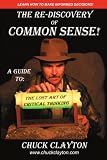 The Re-Discovery of Common Sense: A Guide to: The Lost Art of Critical Thinking