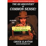 The Re-Discovery of Common Sense: A Guide to: The Lost Art of Critical Thinking