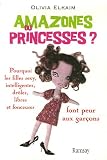 Amazones ou Princesses ? : Pourquoi les filles sexy, intelligentes, dr�les, libres et fonceuses font peur aux gar�ons