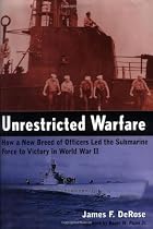 Unrestricted Warfare: How a New Breed of Officers Led the Submarine Force to Victory in World War II