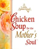  : A Little Spoonful of Chicken Soup for the Mother's Soul (Chicken Soup for the Soul)