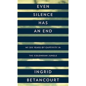 Even Silence Has an End: My Six Years of Captivity in the Colombian Jungle