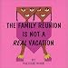 The Family Reunion Is Not A Real Vacation