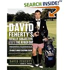 Click here to buy  David Feherty's Totally Subjective History of the Ryder Cup: A Hardly Definitive, Completely Cockeyed, But Absolutely... by David Feherty.