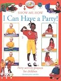 I Can Have a Party!: Party Activity Projects for Children (Show Me How)