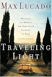 Traveling Light Releasing The Burdens You Were Never Intended To Bear Max Lucado