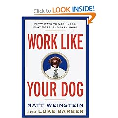 Work Like Your Dog: Fifty Ways to Work Less, Play More, and Earn More
