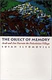 The Object of Memory: Arab and Jew Narrate the Palestinian Village