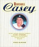 Quotable Casey: The Wit, Wisdom, and Wacky Words of Casey Stengel, Baseball's Old Professor and Most Amazing Manager (Potent Quotables)