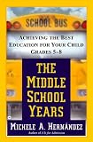 Middle School Years : Achieving the Best Education for Your Child, Grades 5-8