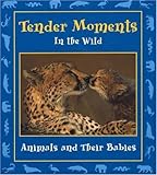 Tender Moments in the Wild: Animals and Their Babies (Moments in the Wild series)