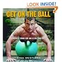Get on the Ball: Develop a Strong, Lean and Toned Body with an Exercise Ball
