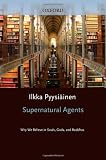 Supernatural agents : why we believe in souls, gods, and buddhas