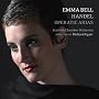 Emma Bell - Handel Operatic Arias