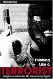Thinking Like a Terrorist: Insights of a Former FBI Undercover Agent