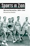 Sports in Zion: Mormon Recreation, 1890-1940 (Sport and Society)