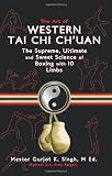 The Art of Western Tai Chi Ch'uan: The Supreme Ultimate & Sweet Science Of Boxing With 10 Limbs