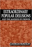 Extraordinary Popular Delusions & the Madness of Crowds
