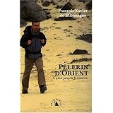 P�lerin d'Orient : A pied jusqu'� J�rusalempar Fran�ois-Xavier de...