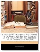A Treatise On the Diseases and Injuries of the Larynx and Trachea: Founded On the Essay to Which Was Adjudged the Jacksonian Prize for 1835