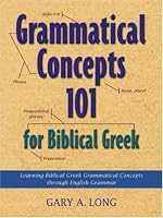 Grammatical Concepts 101 for Biblical Greek: Learning Biblical Greek Grammatical Concepts Through English Grammar