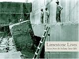 Limestone Lives: Voices From The Indiana Stone Belt (Quarry Books)