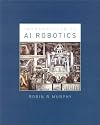 An Introduction to AI Robotics (Intelligent Robotics and Autonomous Agents)