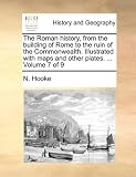 The Roman History, from the Building of Rome to the Ruin of the Commonwealth. Illustrated with Maps and Other Plates. ... Volume 7 of 9
