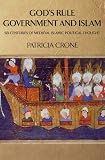 God's Rule - Government and Islam: Six Centuries of Medieval Islamic Political Thought