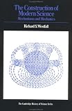 The Construction of Modern Science: Mechanisms and Mechanics (Cambridge Studies in the History of Science)