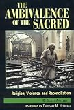 The Ambivalence of the Sacred: Religion, Violence, and Reconciliation (Carnegie Commission on Preventing Deadly Conflict)