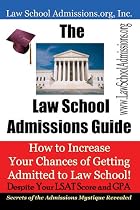 The Law School Admissions Guide: How to Increase Your Chances of Getting Admitted to Law School Despite Your LSAT Score and GPA