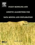 Fuzzy Modeling and Genetic Algorithms for Data Mining and Exploration (The Morgan Kaufmann Series in Data Management Systems)