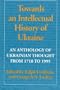 Towards an Intellectual History of  Ukraine: An Anthology of Ukrainian thought from 1710 to 1995
