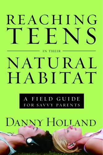 Reaching Teens in Their Natural Habitat: A Field Guide for Savvy Parents