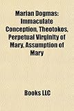Marian Dogmas: Immaculate Conception, Theotokos, Perpetual Virginity of Mary, Assumption of Mary, Co-Redemptrix-