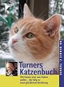 Turners Katzenbuch: Wie Katzen sind, was Katzen wollen - Informationen f&uuml;r eine gl&uuml;ckliche Beziehung