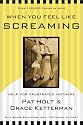 When You Feel Like Screaming: Help for Frustrated Mothers