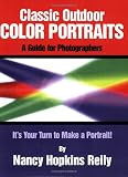 Classic Outdoor Color Portraits: A Guide for Photographers; it's Your Turn to Make a Portrait: A Guide for Photographers; It's Your Turn to Make a Portrait