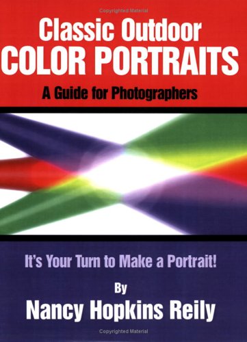 Classic Outdoor Color Portraits: A Guide for Photographers; It's Your Turn to Make a Portrait