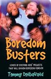 Boredom Busters: Lots of Exciting Kids Projects That Will Banish Boredom for Ever