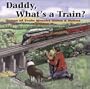 Daddy, What's a Train? -- Railroad Music and Train Songs