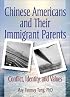 Chinese Americans and Their Immigrant Parents: Conflict, Identity, and Values
