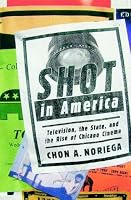 Shot in America: Television, the State, and the Rise of Chicano Cinema