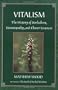 Vitalism: The History of Herbalism, Homeopathy, and Flower Essences