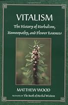 Vitalism: The History of Herbalism, Homeopathy, and Flower Essences