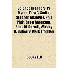 Science Bloggers: Pz Myers, Tara C. Smith, Stephen McIntyre, Phil Plait, Scott Aaronson, Sean M. Carroll, Wesley R. Elsberry, Mark Trodd